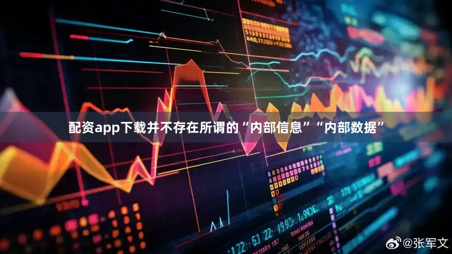配资app下载并不存在所谓的“内部信息”“内部数据”