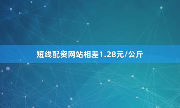 短线配资网站相差1.28元/公斤